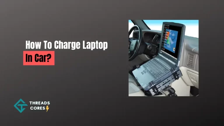 How To Charge Laptop In Car? – Complete Guide